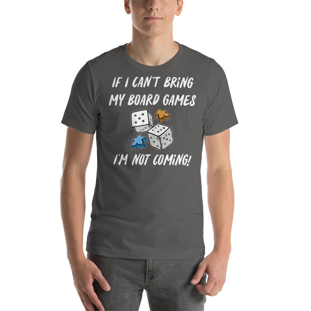 If I Can't Bring My Board Games I'm Not Coming - Funny Unisex Board Game T-Shirt