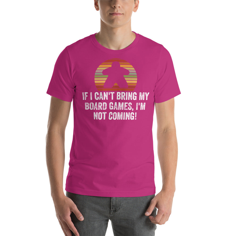 If I Can't Bring My Board Games I'm Not Coming - Funny Unisex Board Game T-Shirt