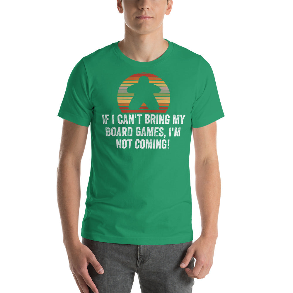 If I Can't Bring My Board Games I'm Not Coming - Funny Unisex Board Game T-Shirt