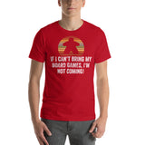 If I Can't Bring My Board Games I'm Not Coming - Funny Unisex Board Game T-Shirt