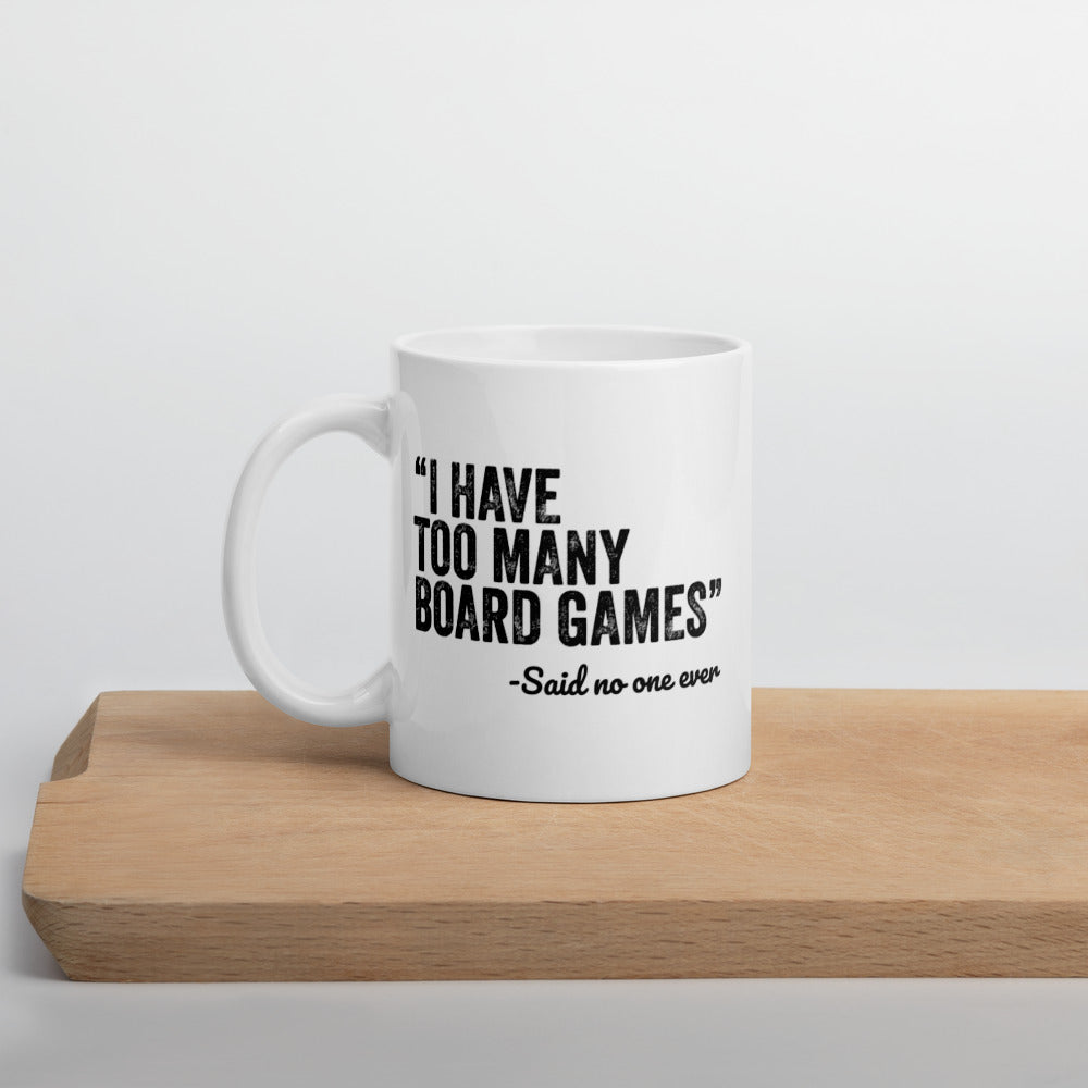 I Have Too Many Board Games, Said No One Ever - Funny Board Game Mug - Double Sided