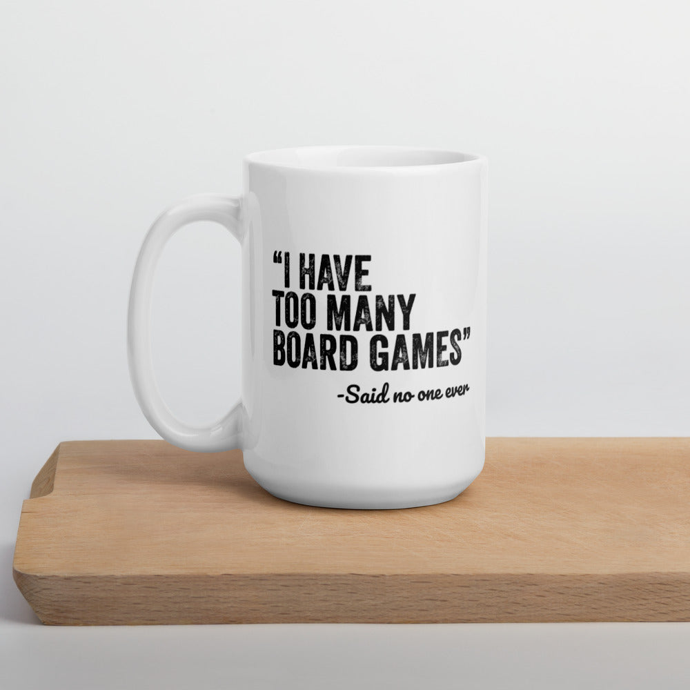 I Have Too Many Board Games, Said No One Ever - Funny Board Game Mug - Double Sided